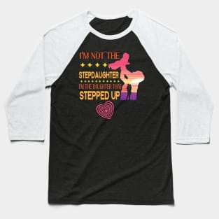 I'm Not The Step Daughter I'm The Daughter That Stepped Up Happy Father Parent Summer July 4th Day Baseball T-Shirt